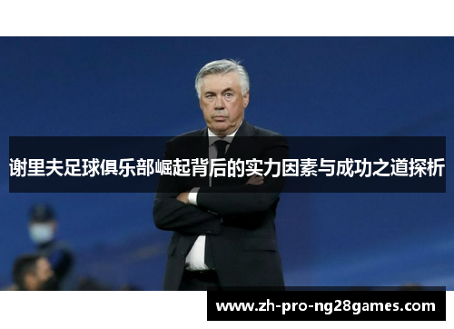 谢里夫足球俱乐部崛起背后的实力因素与成功之道探析