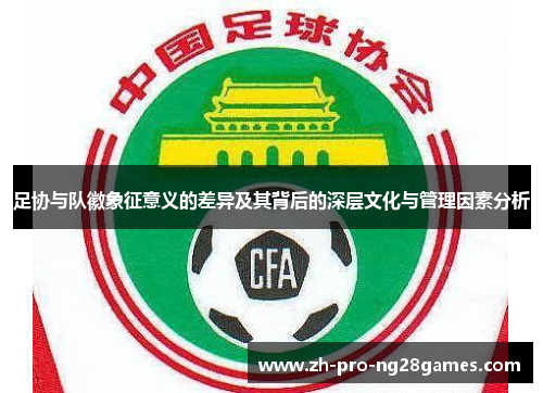 足协与队徽象征意义的差异及其背后的深层文化与管理因素分析