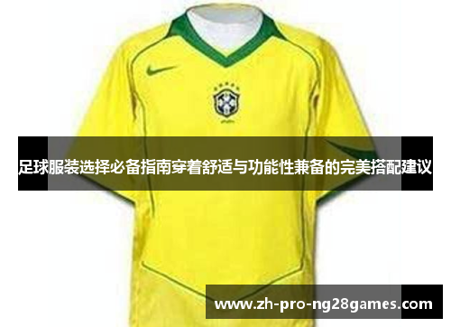 足球服装选择必备指南穿着舒适与功能性兼备的完美搭配建议