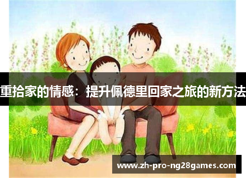 重拾家的情感：提升佩德里回家之旅的新方法