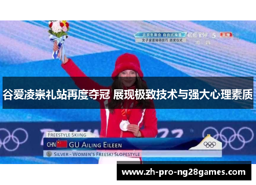 谷爱凌崇礼站再度夺冠 展现极致技术与强大心理素质