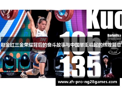 赵金红三金荣耀背后的奋斗故事与中国举重崛起的辉煌篇章 赵金红三金荣耀背后的奋斗故事与中国举重崛起的辉煌篇章