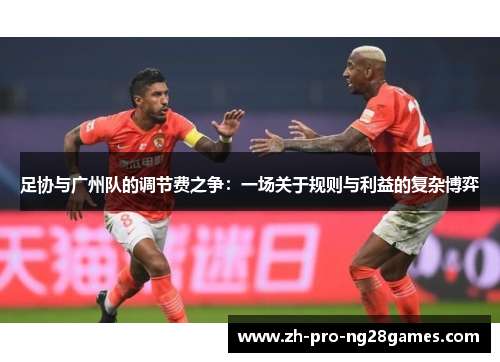 足协与广州队的调节费之争：一场关于规则与利益的复杂博弈