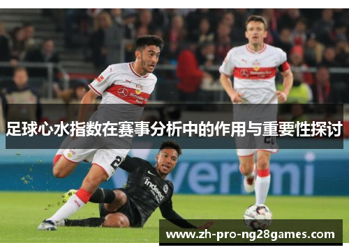 足球心水指数在赛事分析中的作用与重要性探讨 足球心水指数在赛事分析中的作用与重要性探讨