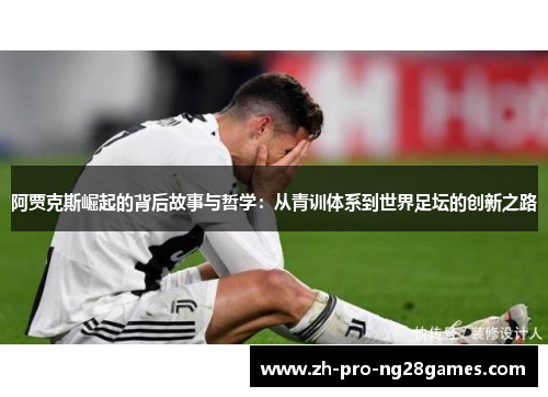 阿贾克斯崛起的背后故事与哲学:从青训体系到世界足坛的创新之路 阿贾克斯崛起的背后故事与哲学:从青训体系到世界足坛的创新之路